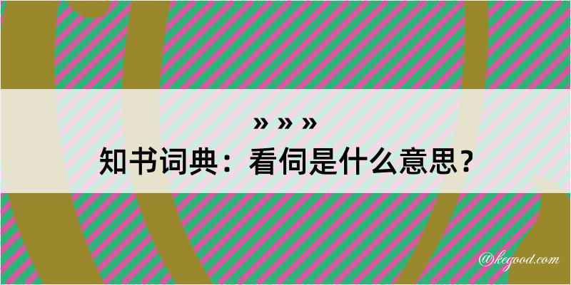 知书词典：看伺是什么意思？