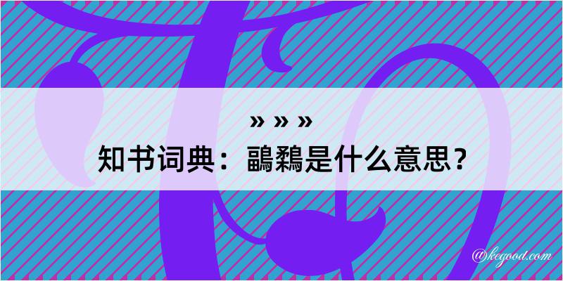 知书词典：鶝鶔是什么意思？