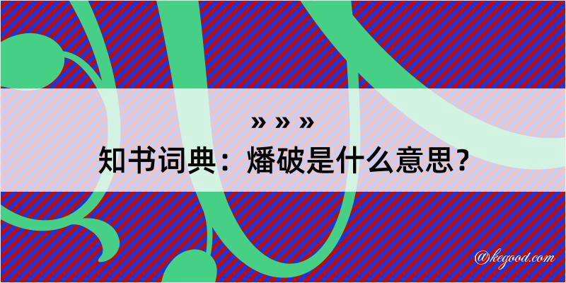 知书词典：燔破是什么意思？