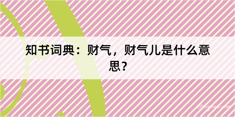 知书词典：财气，财气儿是什么意思？