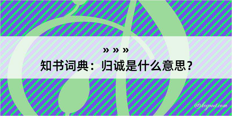 知书词典：归诚是什么意思？