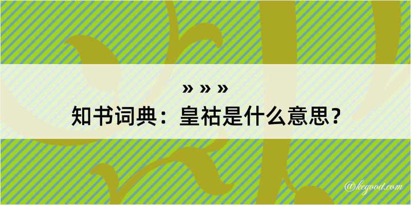 知书词典：皇祜是什么意思？