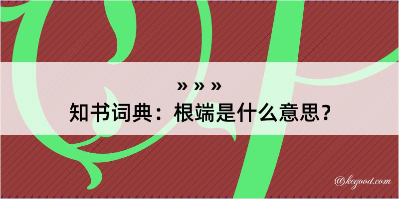 知书词典：根端是什么意思？