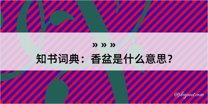 知书词典：香盆是什么意思？