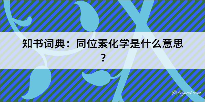 知书词典：同位素化学是什么意思？