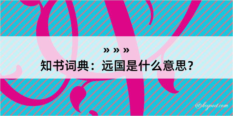 知书词典：远国是什么意思？