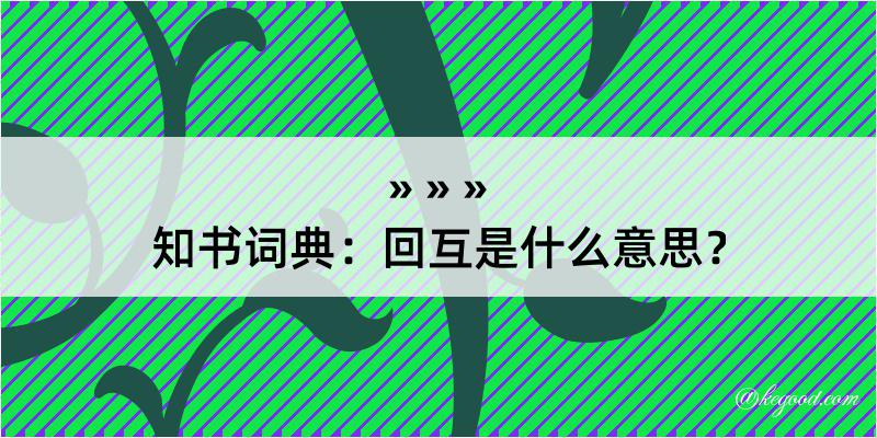 知书词典：回互是什么意思？