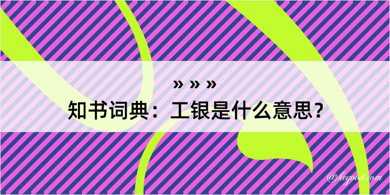 知书词典：工银是什么意思？