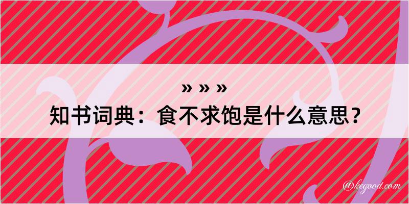 知书词典：食不求饱是什么意思？