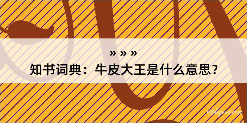 知书词典：牛皮大王是什么意思？