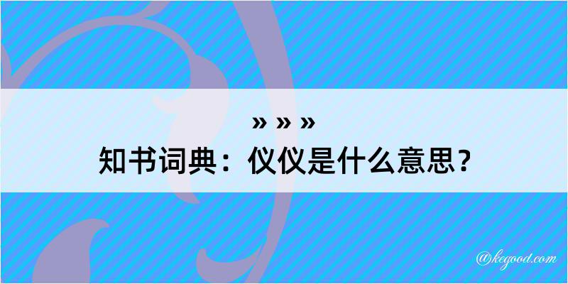 知书词典：仪仪是什么意思？