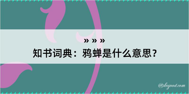 知书词典：鸦蝉是什么意思？