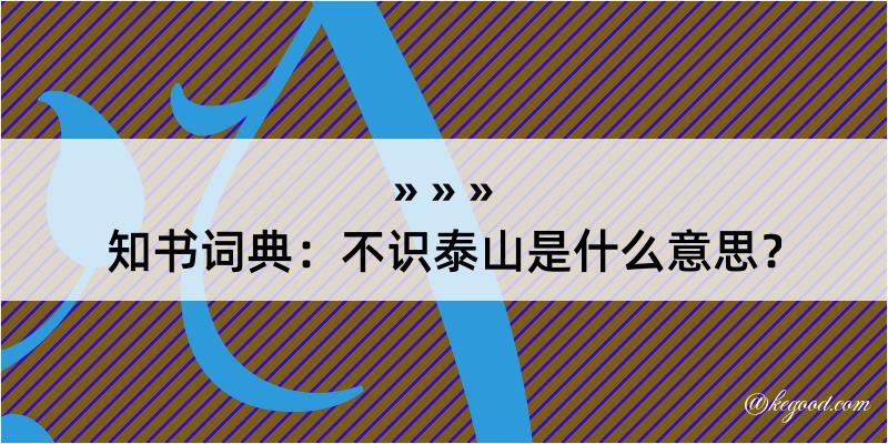 知书词典：不识泰山是什么意思？