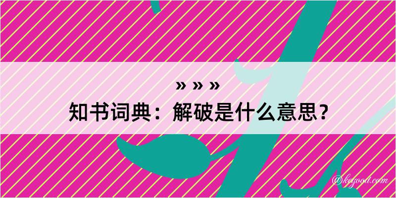 知书词典：解破是什么意思？