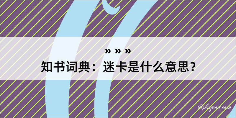 知书词典：迷卡是什么意思？