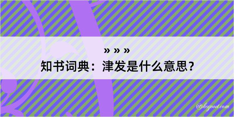 知书词典：津发是什么意思？