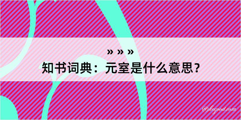 知书词典：元室是什么意思？