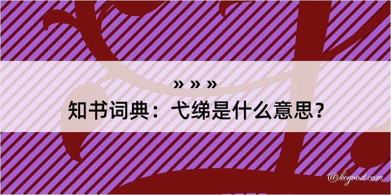 知书词典：弋绨是什么意思？