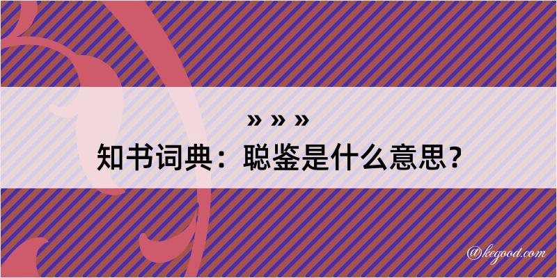 知书词典：聪鉴是什么意思？