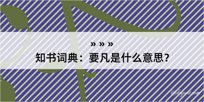 知书词典：要凡是什么意思？