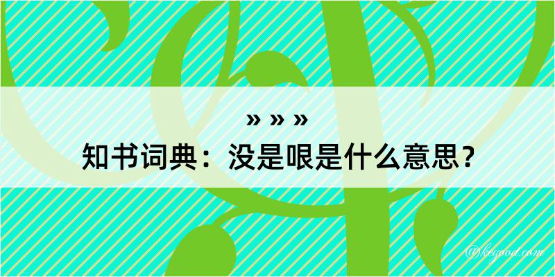 知书词典：没是哏是什么意思？