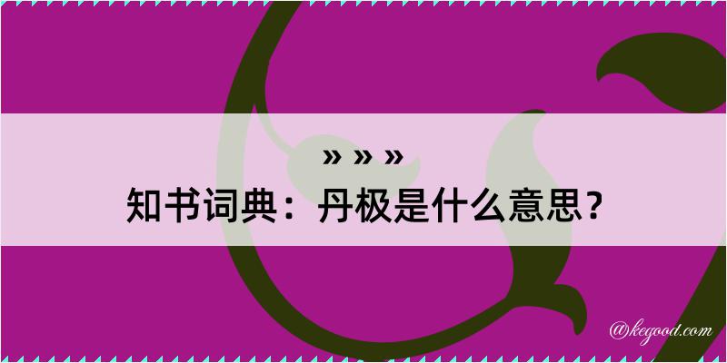 知书词典：丹极是什么意思？