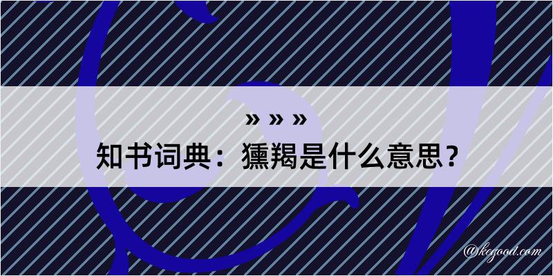 知书词典：獯羯是什么意思？