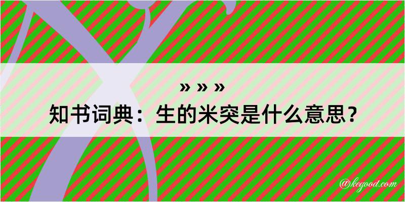 知书词典：生的米突是什么意思？