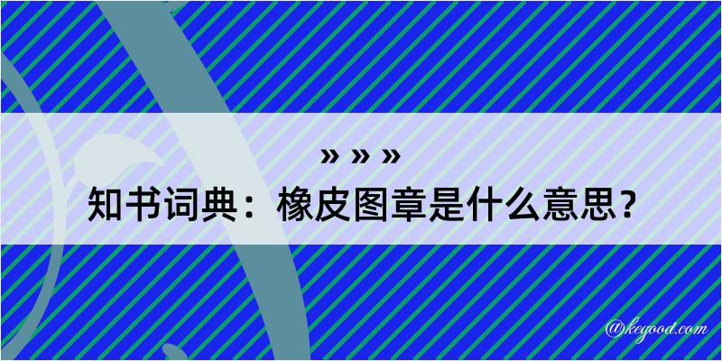 知书词典：橡皮图章是什么意思？