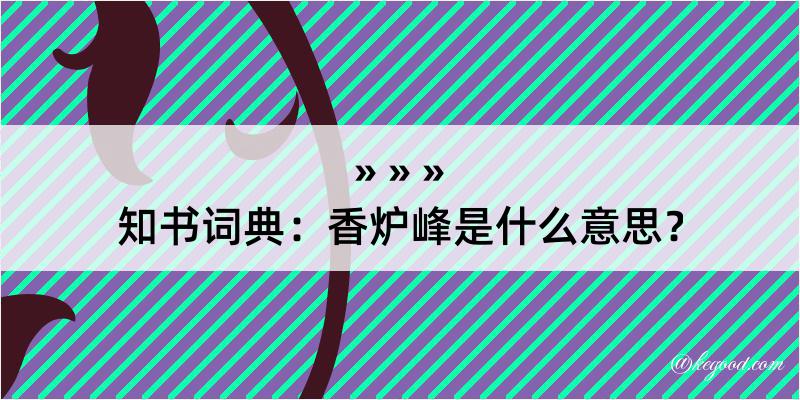 知书词典：香炉峰是什么意思？