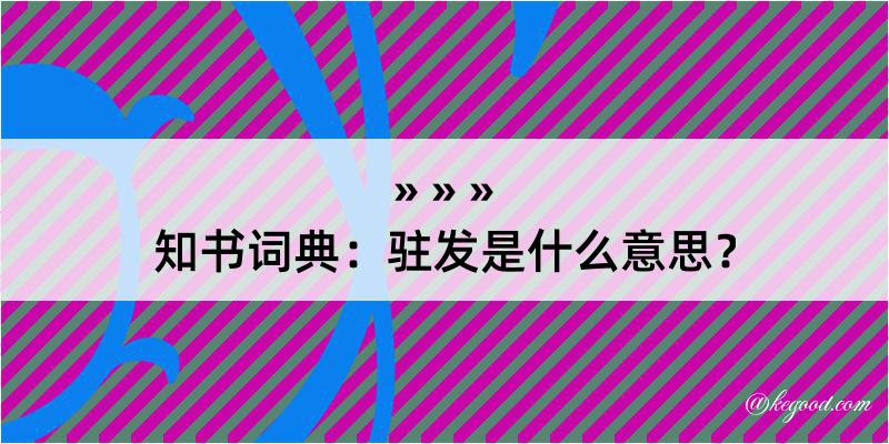 知书词典：驻发是什么意思？