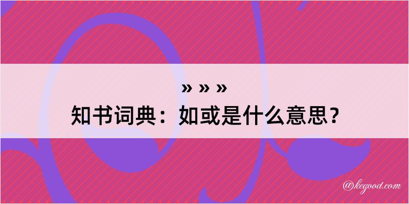 知书词典：如或是什么意思？