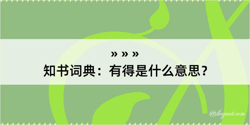 知书词典：有得是什么意思？