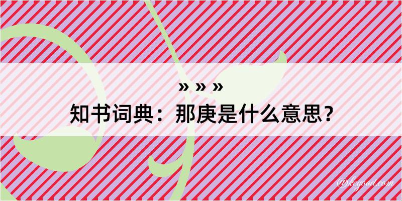 知书词典：那庚是什么意思？