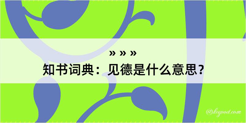 知书词典：见德是什么意思？