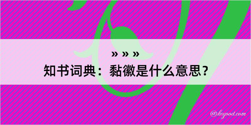 知书词典：黏徽是什么意思？