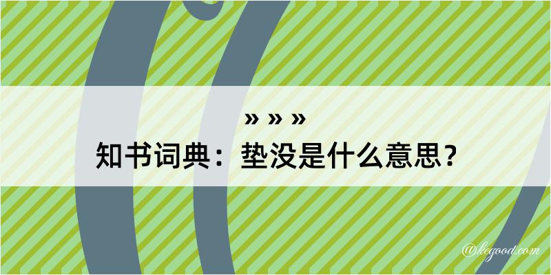 知书词典：垫没是什么意思？