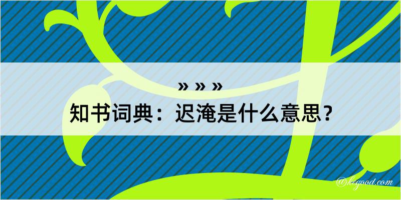 知书词典：迟淹是什么意思？