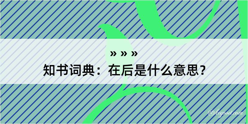 知书词典：在后是什么意思？