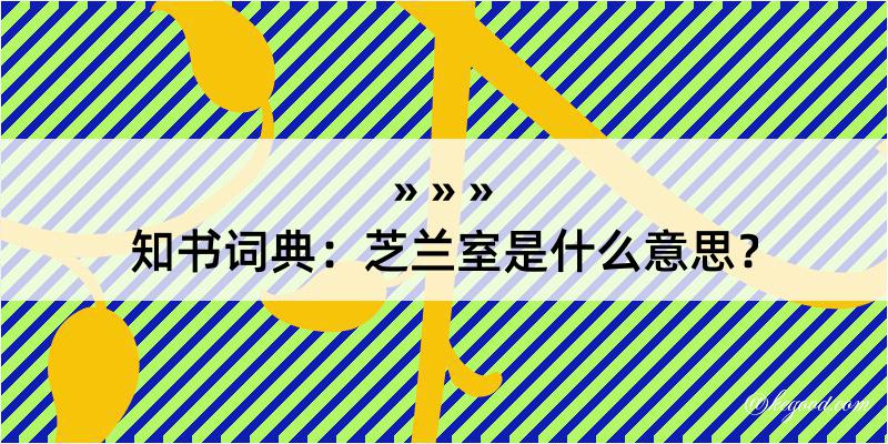 知书词典：芝兰室是什么意思？