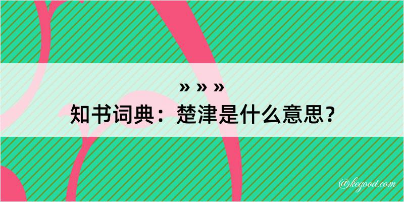 知书词典：楚津是什么意思？