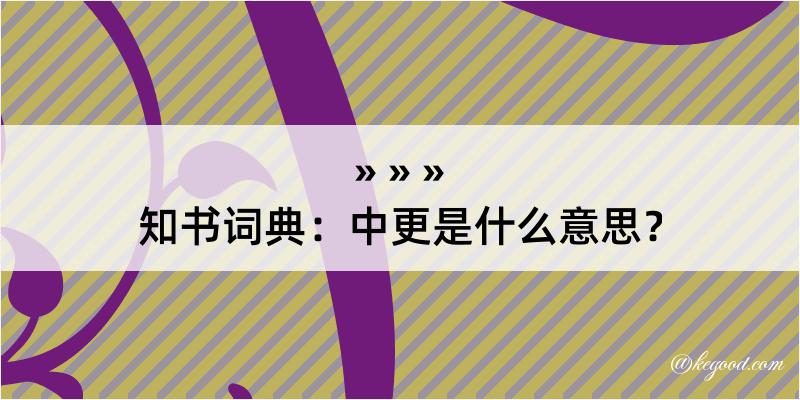 知书词典：中更是什么意思？