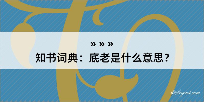 知书词典：底老是什么意思？