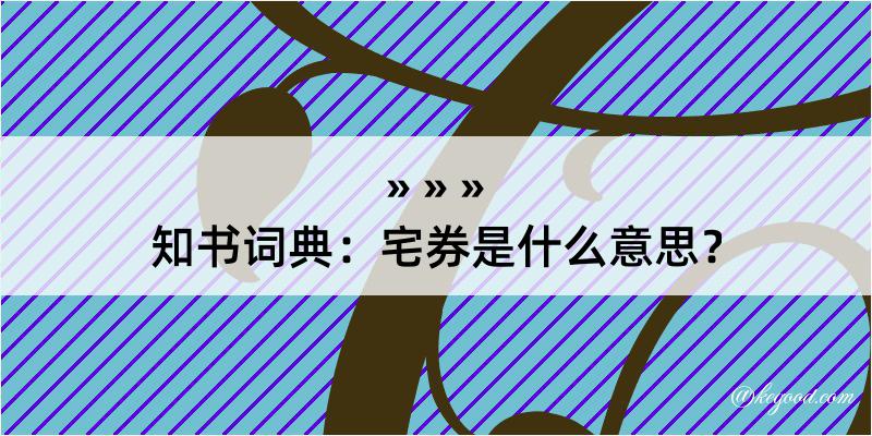 知书词典：宅券是什么意思？