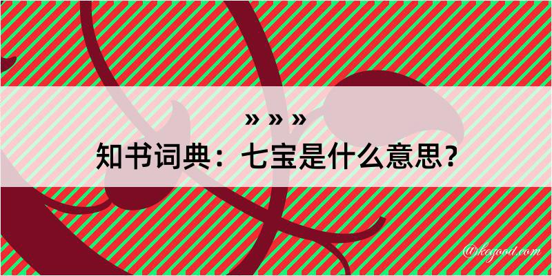 知书词典：七宝是什么意思？