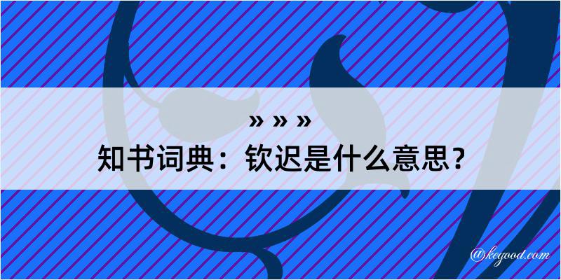 知书词典：钦迟是什么意思？