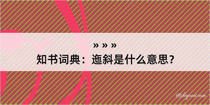 知书词典：迤斜是什么意思？