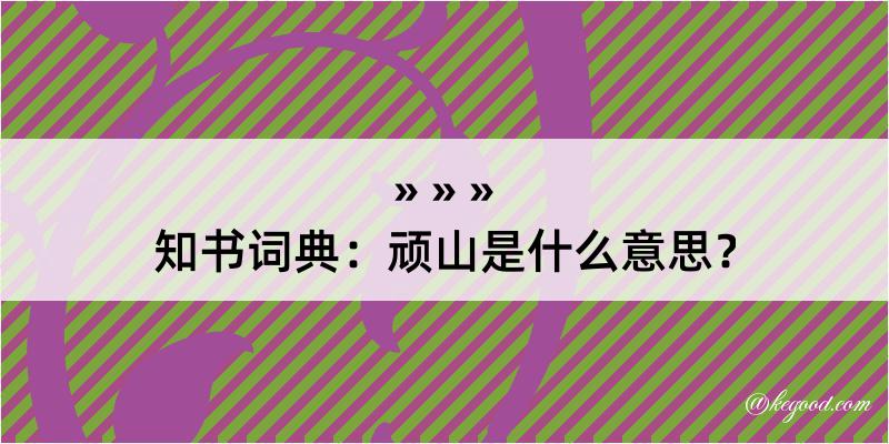 知书词典：顽山是什么意思？