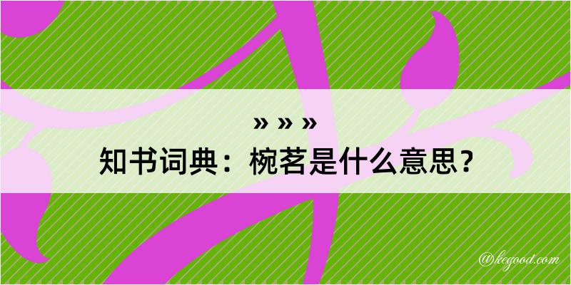 知书词典：椀茗是什么意思？