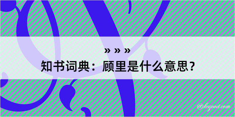 知书词典：顾里是什么意思？